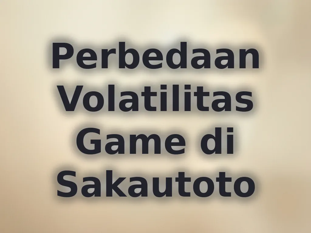 Perbedaan Volatilitas Game di Sakautoto