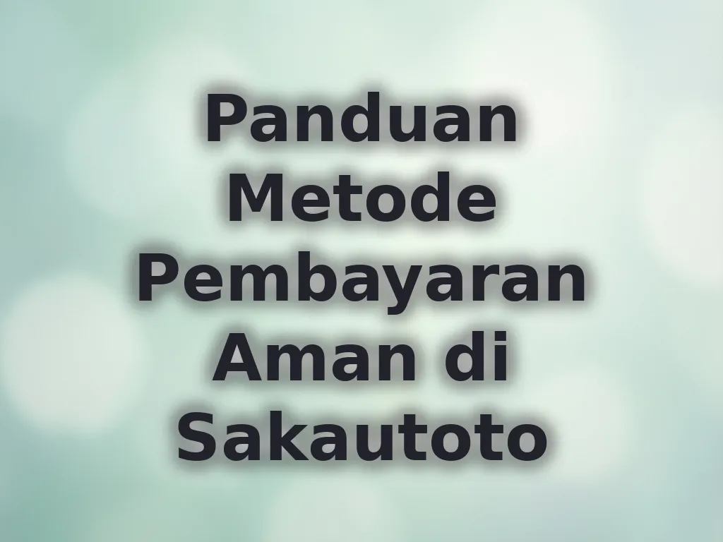 Panduan Metode Pembayaran Aman di Sakautoto