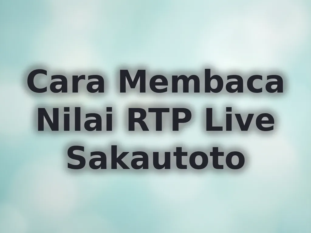 Cara Membaca Nilai RTP Live Sakautoto